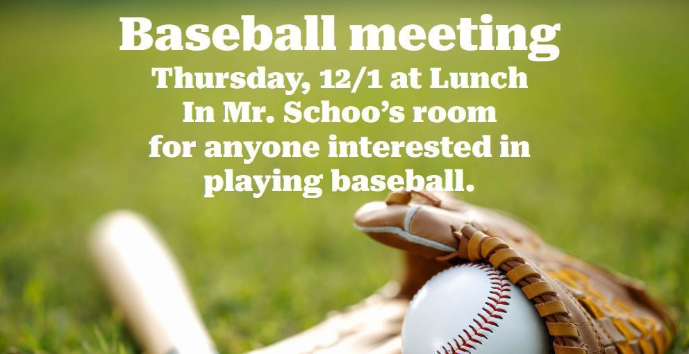 Baseball Meeting Thurs 12/1 at lunch in Mr. Schoo's  room for anyone interested in playing baseball.