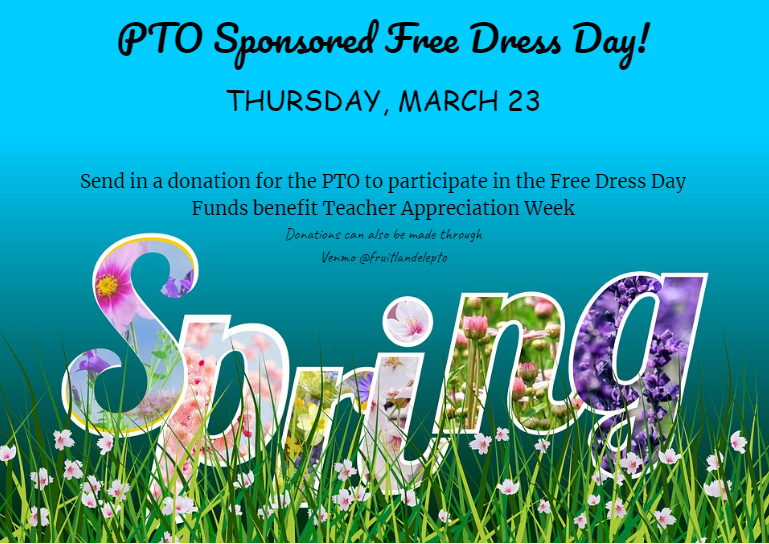 PTO Sponsored Free Dress Day! Thursday, March 23 Send in a donation for the PTO to participate in the Free Dress Day Funds benefit Teacher Appreciation Week