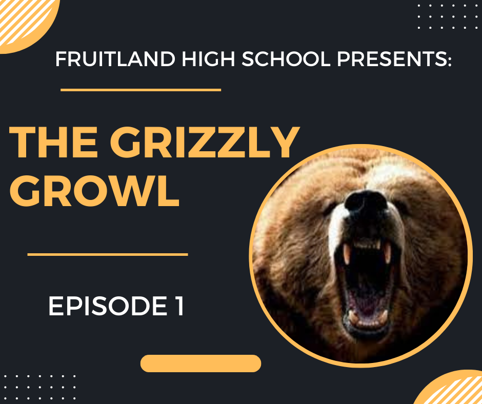 Fruitland High School Presents: The Grizzly Growl Episode 1