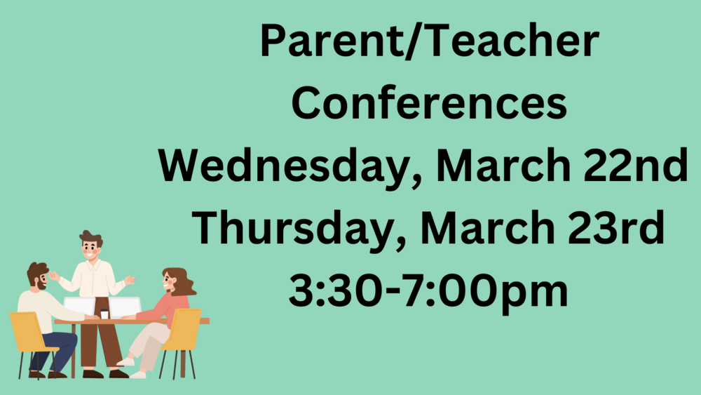 Parent/Teacher Conferences Wednesday March 22nd, Thursday, March 23 3:30-7:00pm