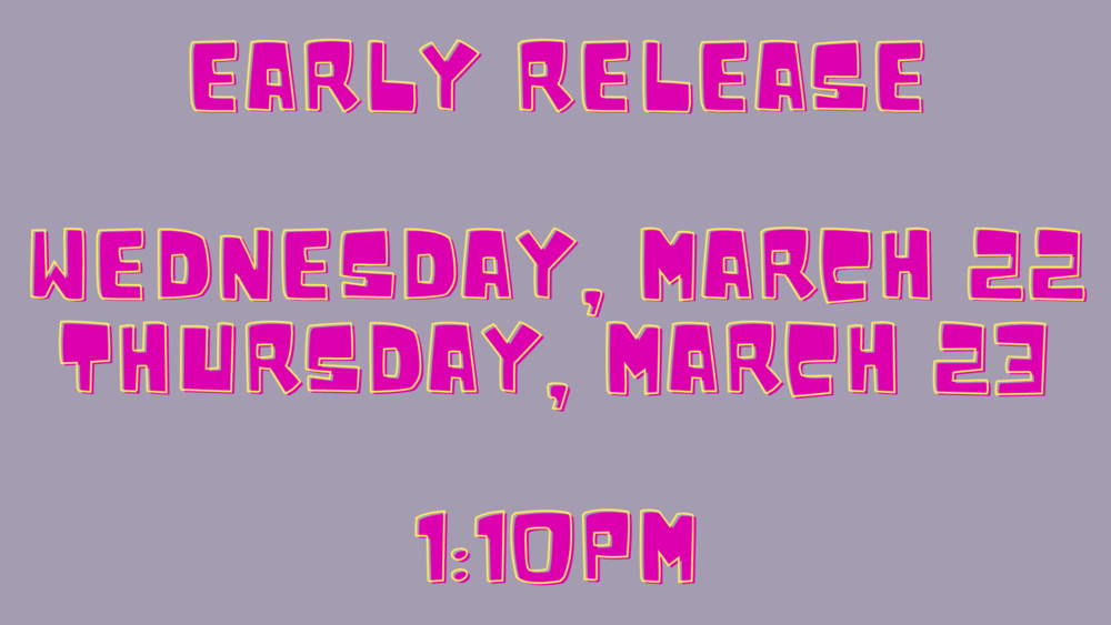 Early Release, Wednesday, March 22, Thursday, March 23 1:10pm