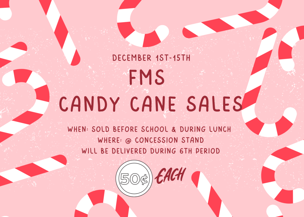 FMS Candy Cane Sales  December 1st-15th when sold before school and during lunch where concession stand will be delivered during 6th period 50 cents each